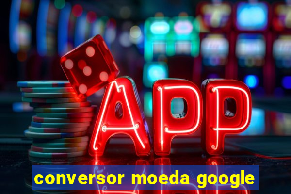 conversor moeda google